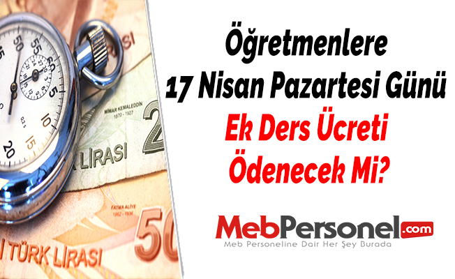 Öğretmenlere 17 Nisan Pazartesi Günü Ek Ders Ücreti Ödenecek Mi?