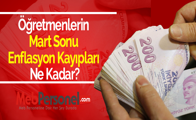 Öğretmenlerin Mart Sonu Enflasyon Kayıpları Ne Kadar?