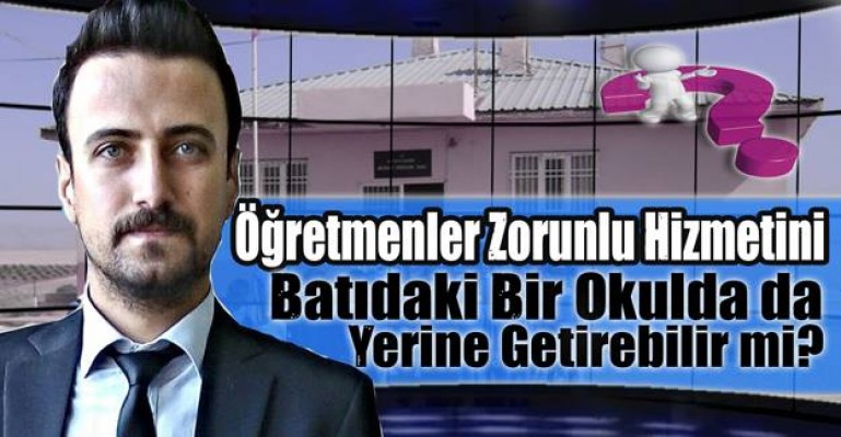 Öğretmenler Zorunlu Hizmetini Batıdaki Bir Okulda da Yerine Getirebilir mi?