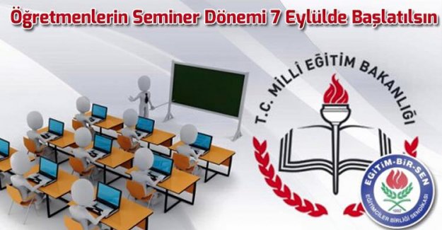 Öğretmenlerin Seminer Dönemi 7 Eylülde Başlatılsın