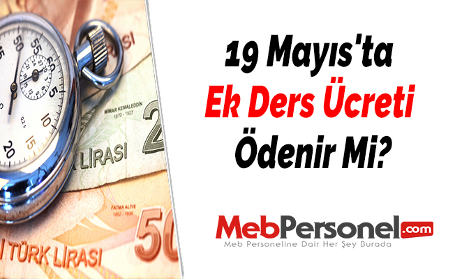 19 Mayıs'ta Ek Ders Ücreti Ödenir Mi?