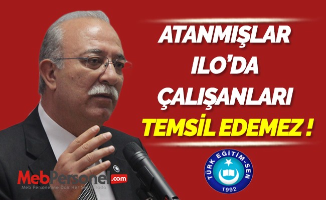 ATANMIŞLAR ILO’DA ÇALIŞANLARI TEMSİL EDEMEZ !