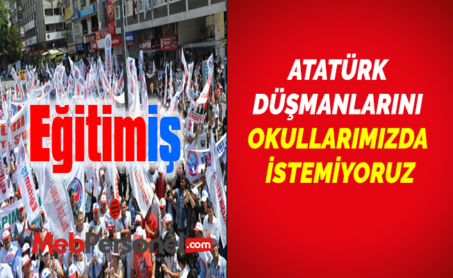 ATATÜRK DÜŞMANLARINI OKULLARIMIZDA İSTEMİYORUZ