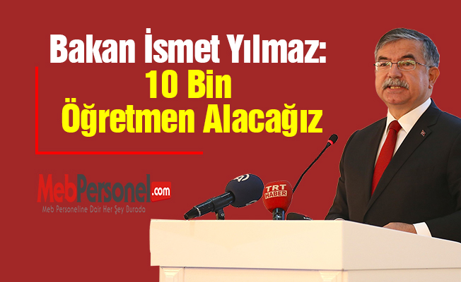 Bakan İsmet Yılmaz: ''10 Bin Öğretmen Alacağız''