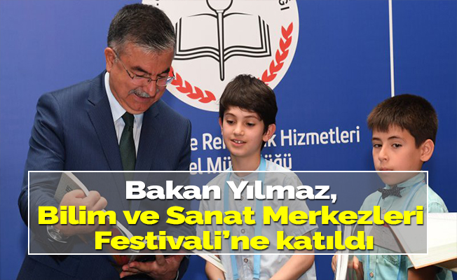 Bakan Yılmaz, Bilim ve Sanat Merkezleri Festivali’ne katıldı