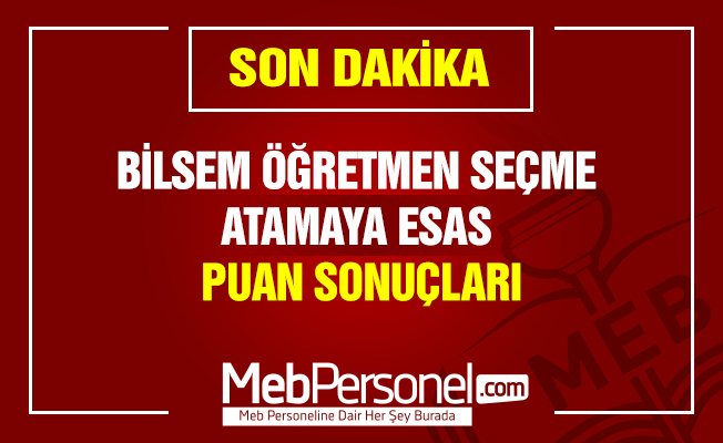BİLSEM ÖĞRETMEN SEÇME ATAMAYA ESAS PUAN SONUÇLARI