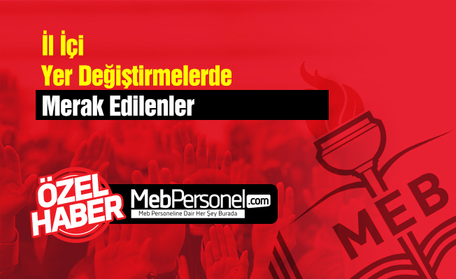 İl İçi Yer Değiştirmelerde Merak Edilenler