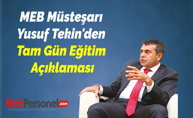 MEB Müsteşarı Yusuf Tekin'den Tam Gün Eğitim Açıklaması