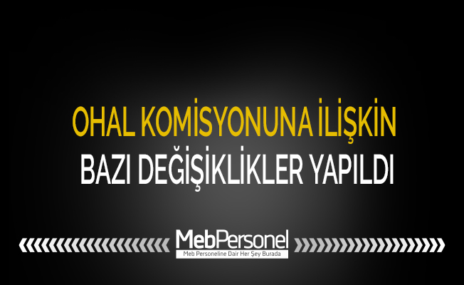 OHAL KOMİSYONUNA İLİŞKİN BAZI DEĞİŞİKLİKLER YAPILDI