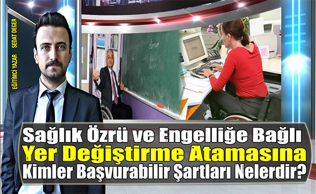 Sağlık Özrü ve Engelliğe Bağlı Yer Değiştirme Atamasına Kimler Başvurabilir Şartları Nelerdir?