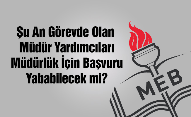 Şu An Görevde Olan Müdür Yardımcıları, Müdürlük İçin Başvuru Yapabilecek Mi?