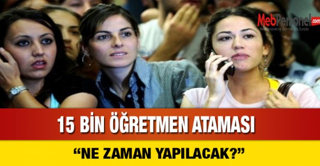 15 bin öğretmenin ataması önümüzdeki aya kalacak