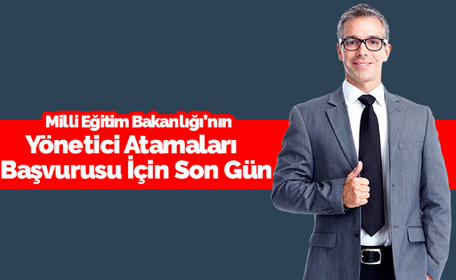 Yönetici Atamalarında Bugün Son!