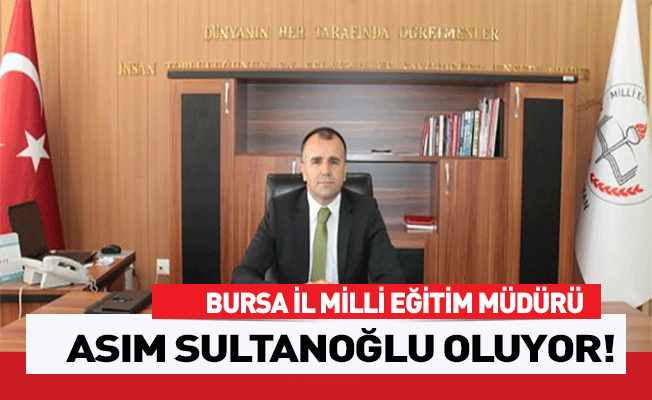 Bursa Milli Eğitim Müdürü Asım Sultanoğlu Oluyor
