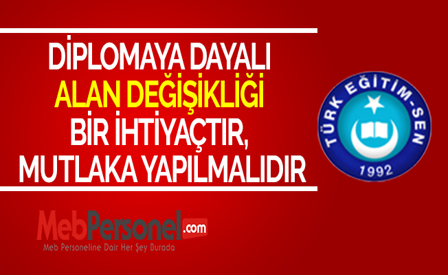 DİPLOMAYA DAYALI ALAN DEĞİŞİKLİĞİ BİR İHTİYAÇTIR, MUTLAKA YAPILMALIDIR