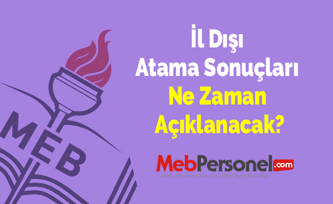 İl Dışı Atama Sonuçları Ne Zaman Açıklanacak?