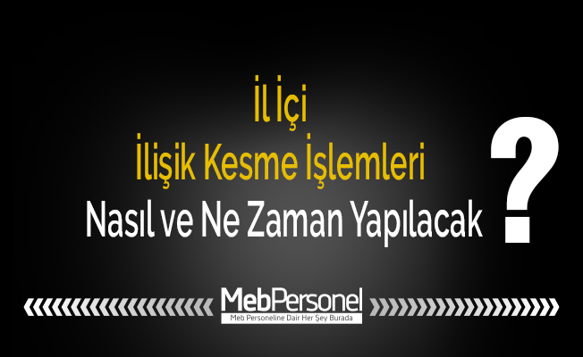 İl İçi İlişik Kesme İşlemleri Nasıl ve Ne Zaman Yapılacak?