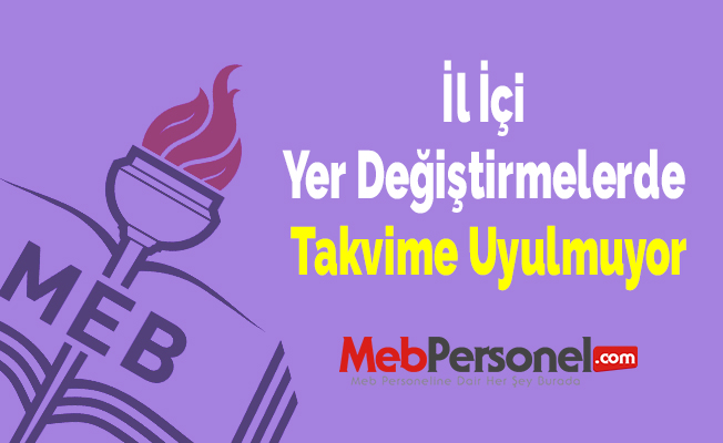 İl İçi Yer Değiştirmelerde Takvime Uyulmuyor