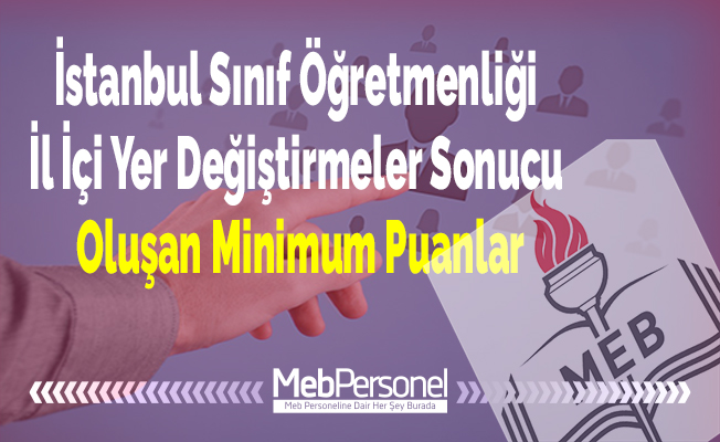 İstanbul Sınıf Öğretmenliği İl İçi Yer Değiştirmeler Sonucu Oluşan Minimum Puanlar