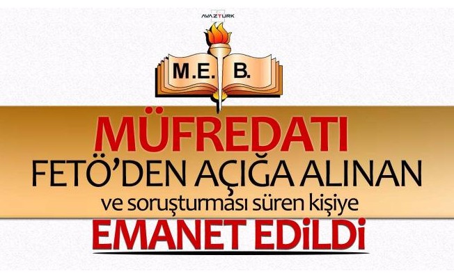 MEB müfredatı FETÖ’den açığa alınan ve soruşturması süren kişiye emanet edildi!