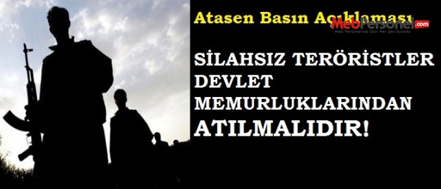 SİLAHSIZ TERÖRİSTLER DEVLET MEMURLUKLARINDAN ATILMALIDIR