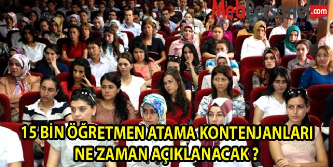 15 BİN ÖĞRETMEN ATAMA KONTENJANLARI NE ZAMAN AÇIKLANACAK ?