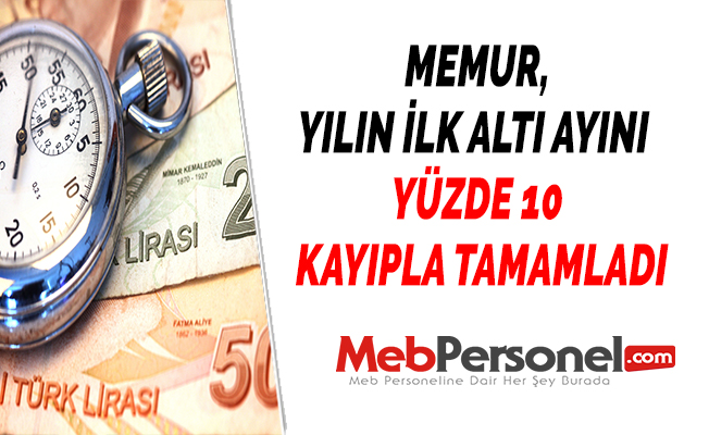 MEMUR, YILIN İLK ALTI AYINI  YÜZDE 10 KAYIPLA TAMAMLADI