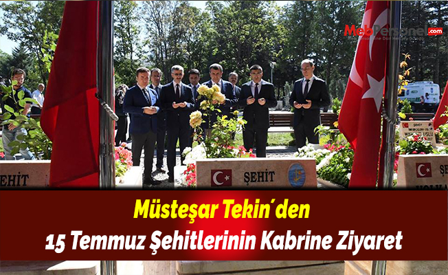 Müsteşar Tekin´den 15 Temmuz Şehitlerinin Kabrine Ziyaret