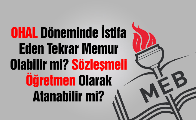 OHAL Döneminde İstifa Eden Tekrar Memur olabilir mi?