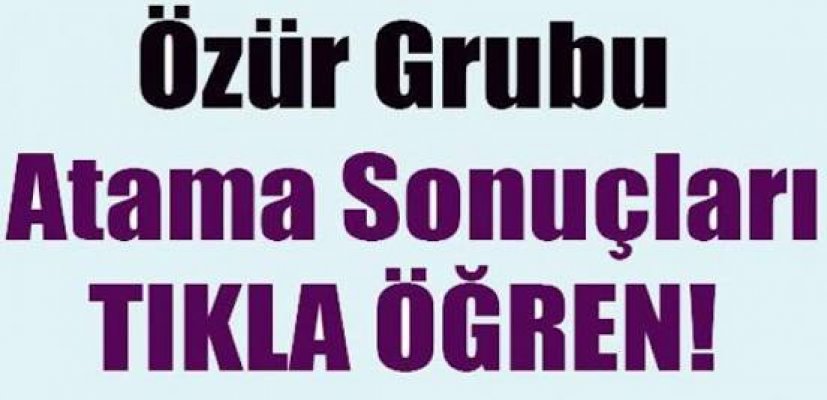 2017 Özür Grubu Atama Sonuçları Açıklandı