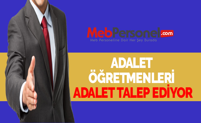 ADALET ÖĞRETMENLERİ ADALET TALEP EDİYOR