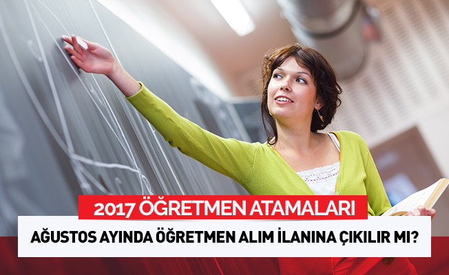 Ağustos ayında öğretmen ataması olacak mı?