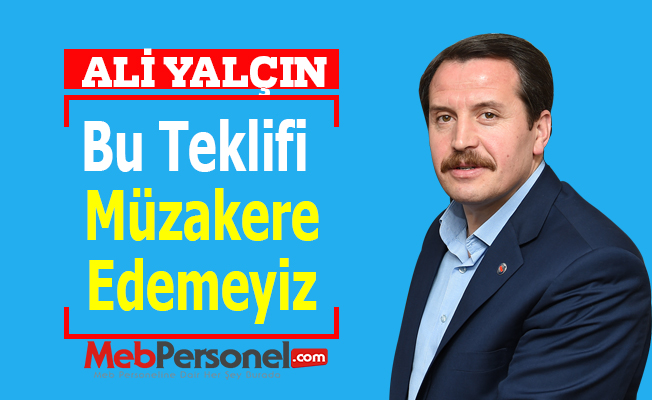 Ali Yalçın: Bu Teklifi Müzakere Edemeyiz