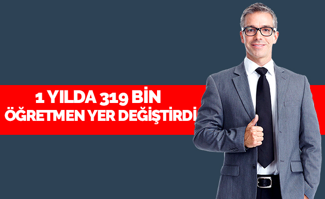 Bir yılda 319 bin öğretmenin yeri değişti