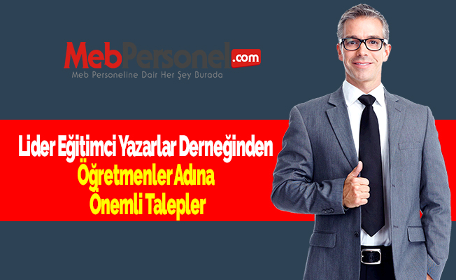 Lider Eğitimci Yazarlar Derneğinden Öğretmenler Adına Önemli Talepler
