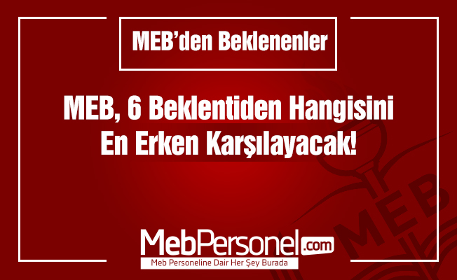 MEB, 6 Beklentiden Hangisini En Erken Karşılayacak?