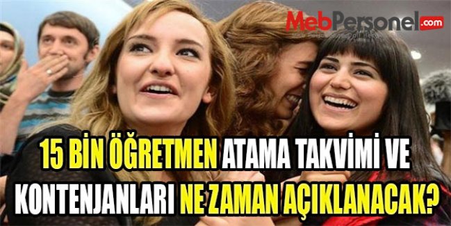 15 BİN ÖĞRETMEN ATAMA TAKVİMİ VE KONTENJANLARI NE ZAMAN AÇIKLANACAK?