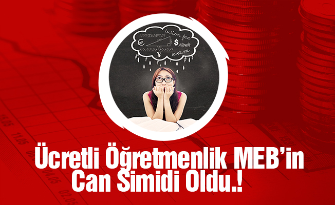 Ücretli Öğretmenlik MEB’in Can Simidi Oldu!