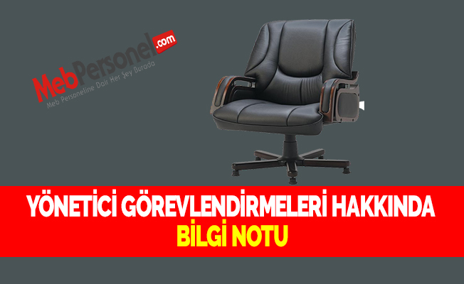 YÖNETİCİ GÖREVLENDİRMELERİ HAKKINDA BİLGİ NOTU