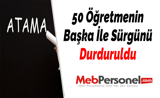 50 Öğretmenin Başka İle Sürgünü Durduruldu