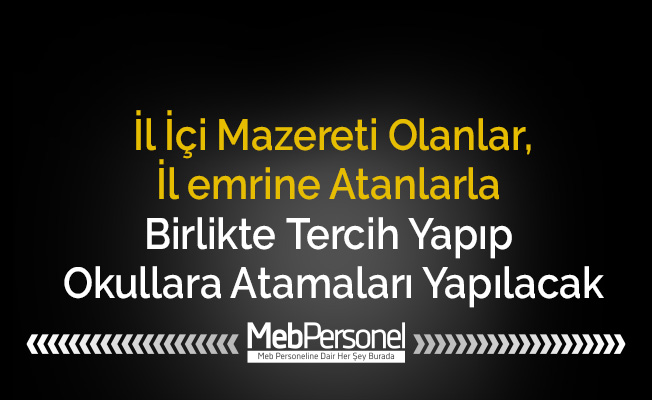 İl İçi Mazereti Olanlar, İl emrine Atanlarla Birlikte Tercih Yapıp Okullara Atamaları Yapılacak