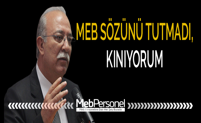 İSMAİL KONCUK: "MEB SÖZÜNÜ TUTMADI, KINIYORUM"