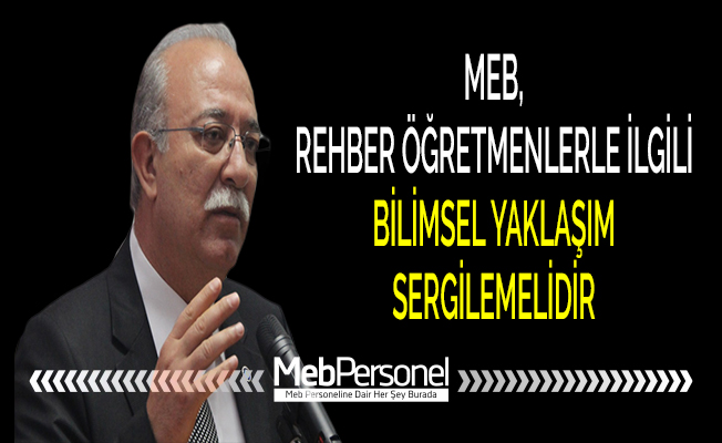 MEB, REHBER ÖĞRETMENLERLE İLGİLİ BİLİMSEL YAKLAŞIM SERGİLEMELİDİR