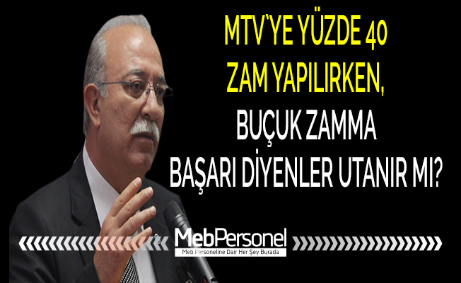 MTV`YE YÜZDE 40 ZAM YAPILIRKEN, BUÇUK ZAMMA BAŞARI DİYENLER UTANIR MI?