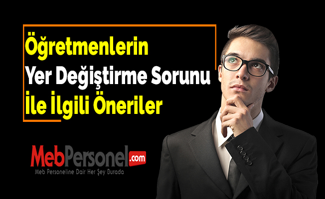 Öğretmenlerin Yer Değiştirme Sorunu İle İlgili Öneriler