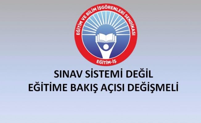 SINAV SİSTEMİ DEĞİL EĞİTİME BAKIŞ AÇISI DEĞİŞMELİ