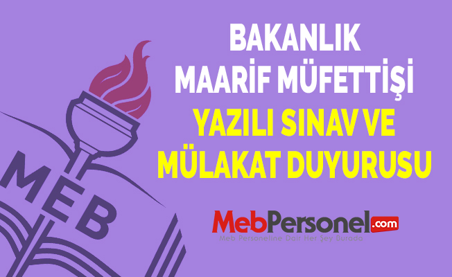 BAKANLIK MAARİF MÜFETTİŞİ YAZILI SINAV VE MÜLAKAT DUYURUSU