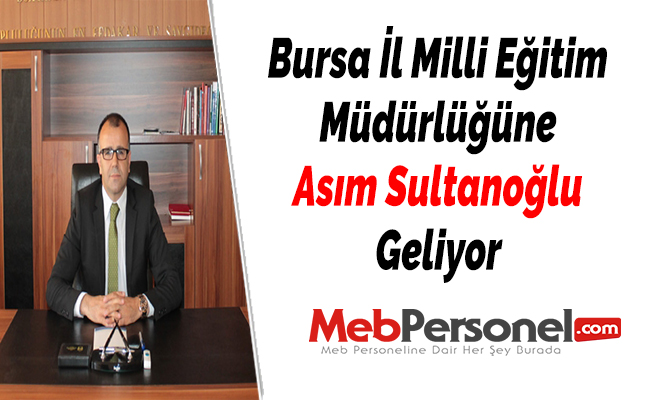 Bursa İl Milli Eğitim Müdürlüğüne Asım Sultanoğlu Geliyor