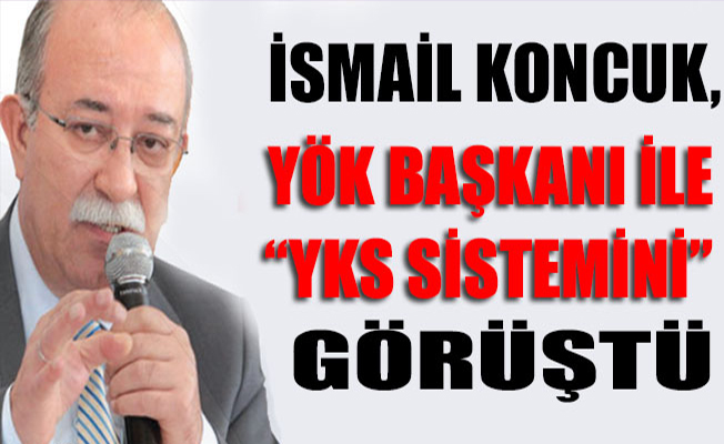 İSMAİL KONCUK, YÖK BAŞKANI İLE GÖRÜŞTÜ