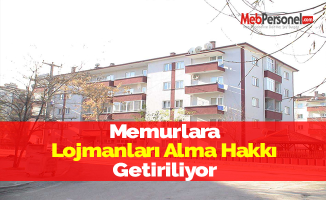 Memurlara Lojmanları Alma Hakkı Getiriliyor